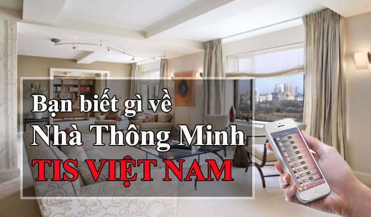 Tìm hiểu hệ thống smart home của Tis Việt Nam